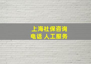 上海社保咨询电话 人工服务